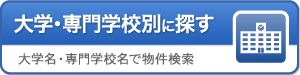 大学・専門学校別に探す:大学名・専門学校名で物件検索